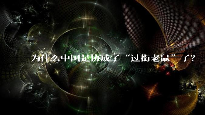 为什么中国足协成了“过街老鼠”了？