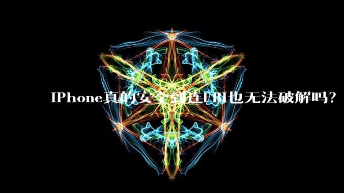 iPhone真的安全到连FBI也无法破解吗？