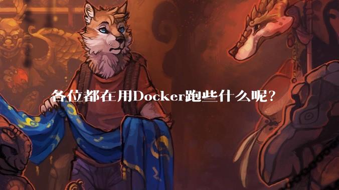 各位都在用Docker跑些什么呢？