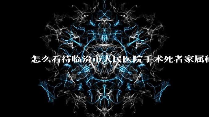怎么看待临汾市人民医院手术死者家属称全麻气管规培生插到胃里?