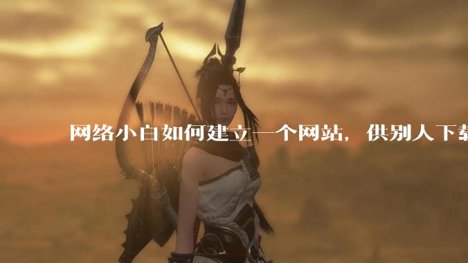 网络小白如何建立一个网站，供别人下载文件（主要是PDF和MP3）?