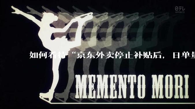 如何看待“京东外卖停止补贴后，日单量跌至两万单”这件事？