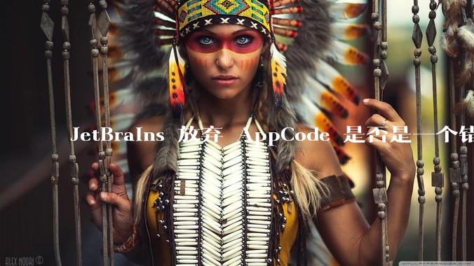 JetBrains 放弃 AppCode 是否是一个错误决定？