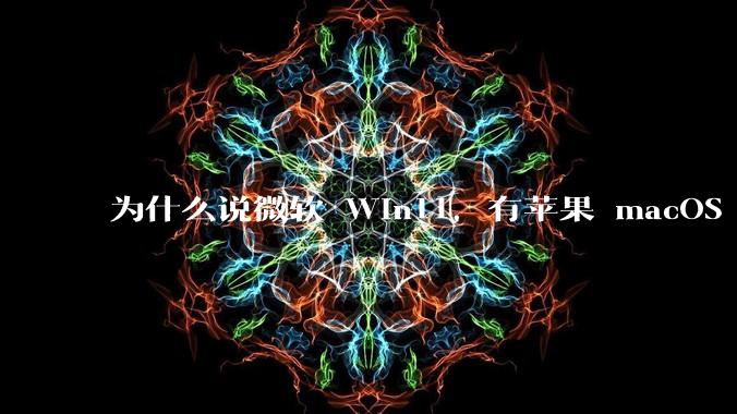 为什么说微软 Win11，有苹果 macOS 的感觉？