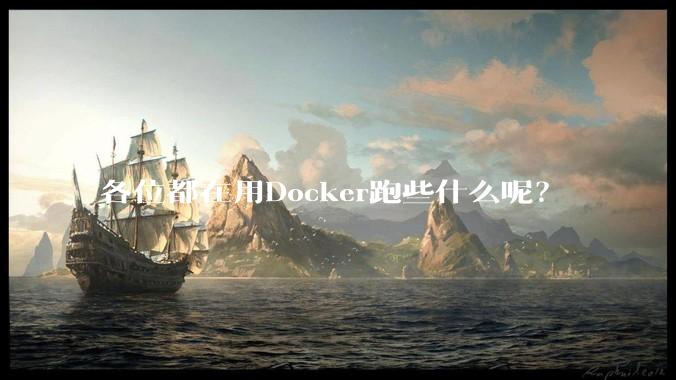 各位都在用Docker跑些什么呢？