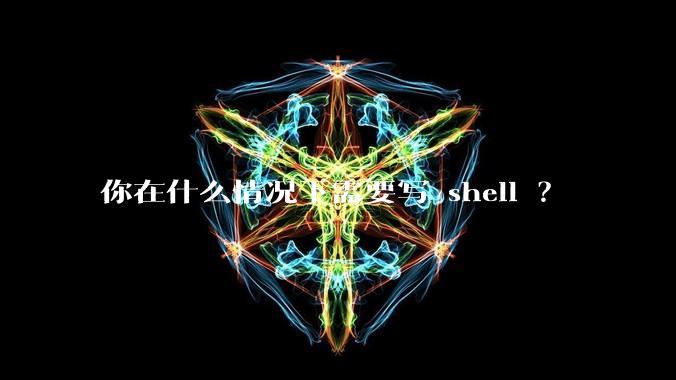 你在什么情况下需要写 shell ？