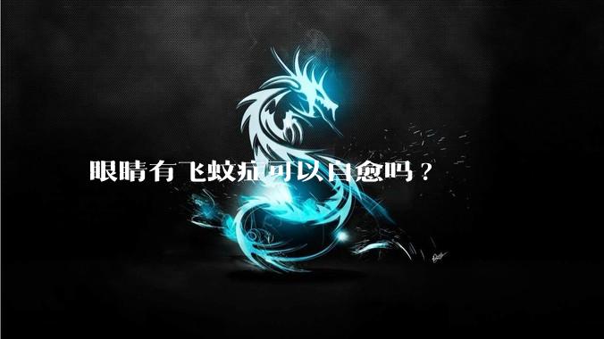 眼睛有飞蚊症可以自愈吗?