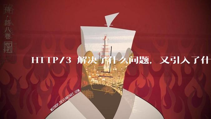 HTTP/3 解决了什么问题，又引入了什么新问题？