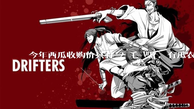 今年西瓜收购价只有 2 毛一斤，有瓜农把西瓜扔池塘，现在超市西瓜仍几元一斤，为何会这样？