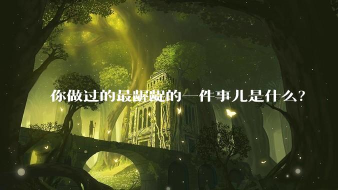 你做过的最龌龊的一件事儿是什么？