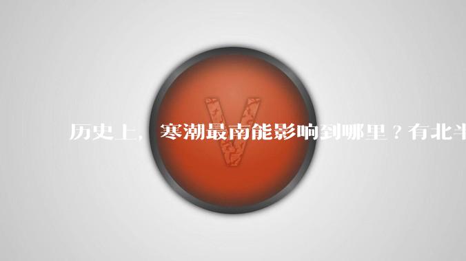 历史上，寒潮最南能影响到哪里?有北半球寒潮影响到南半球或南极寒潮影响到北半球的记录吗？