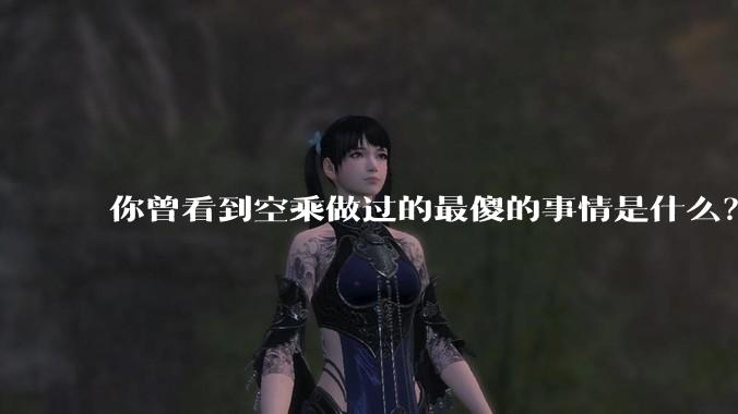 你曾看到空乘做过的最傻的事情是什么？