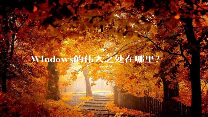 Windows的伟大之处在哪里？