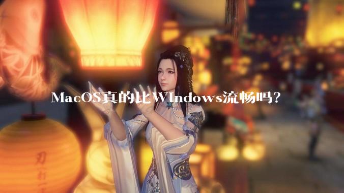 MacOS真的比Windows流畅吗？