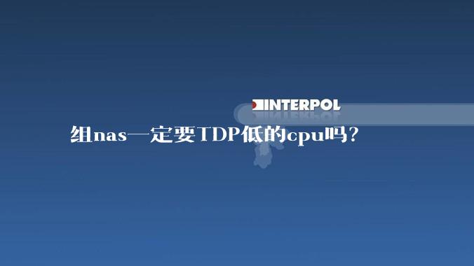组nas一定要TDP低的cpu吗？