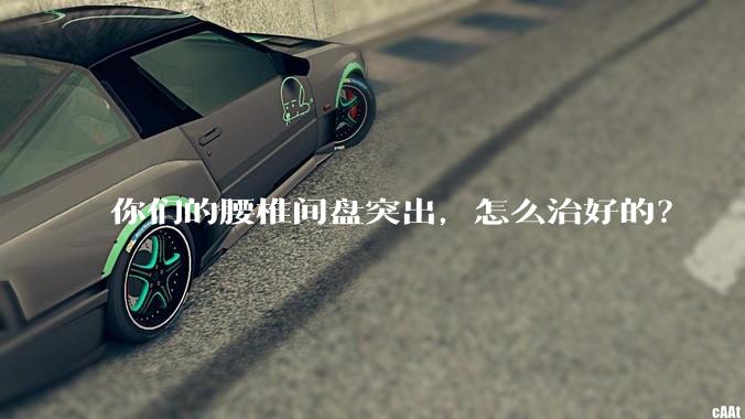你们的腰椎间盘突出，怎么治好的？