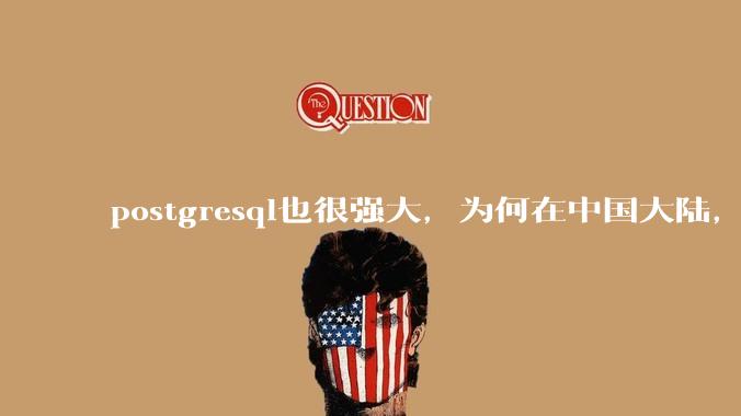 postgresql也很强大，为何在中国大陆，mysql成为主流，postgresql屈居二线呢？