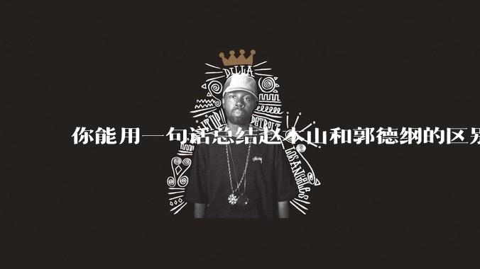 你能用一句话总结赵本山和郭德纲的区别吗?