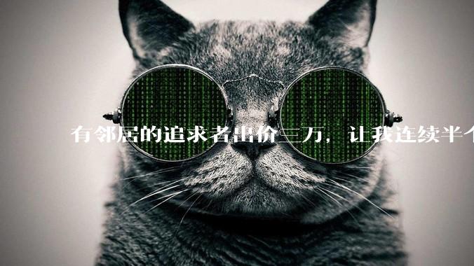 有邻居的追求者出价三万，让我连续半个月每天找个女朋友晚上弄点动静，我该答应吗？