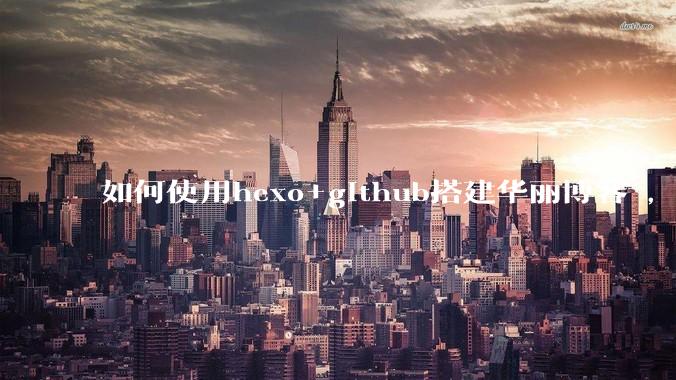 如何使用hexo+github搭建华丽博客 ，类似***://codingxiaxw.cn/的博客？
