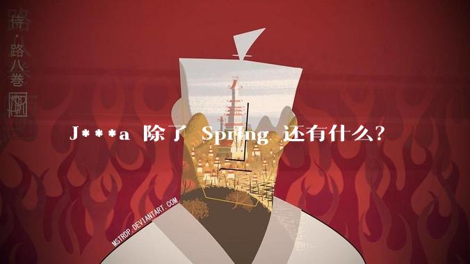 J***a 除了 Spring 还有什么？