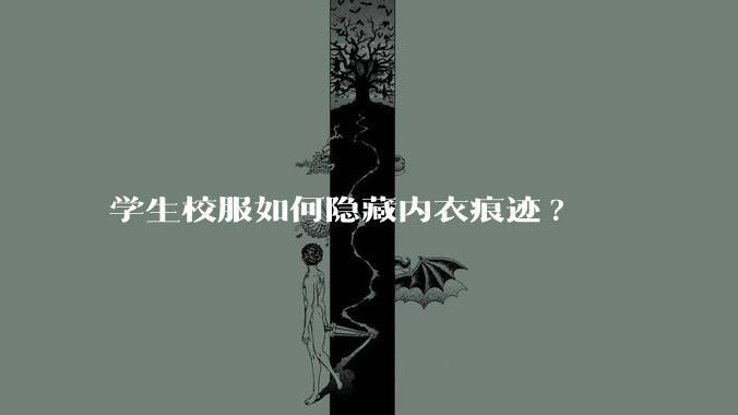 学生校服如何隐藏内衣痕迹?