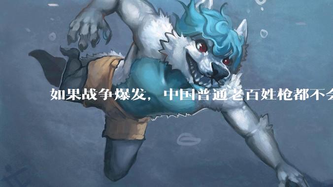 如果战争爆发，中国普通老百姓枪都不会打该怎样自卫？
