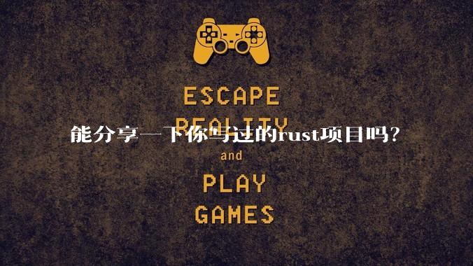 能分享一下你写过的rust项目吗？