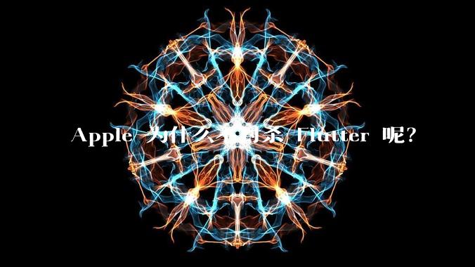 Apple 为什么不封杀 Flutter 呢？