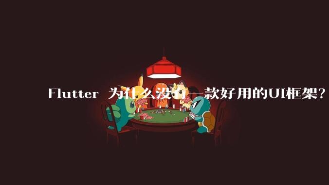 Flutter 为什么没有一款好用的UI框架？
