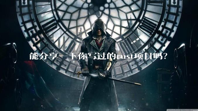 能分享一下你写过的rust项目吗？