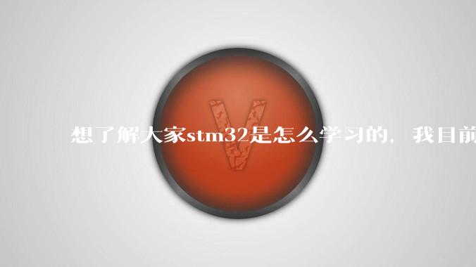 想了解大家stm32是怎么学习的，我目前看了江协的***快一遍，但我感觉还是很懵?