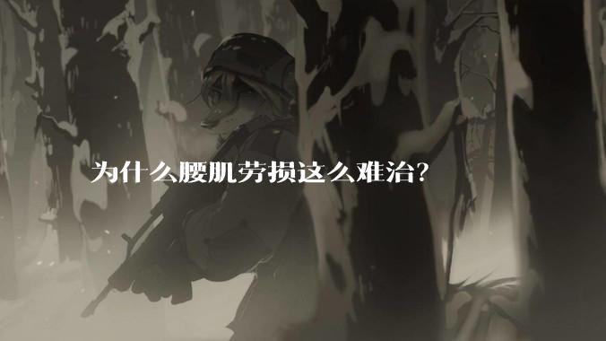 为什么腰肌劳损这么难治？