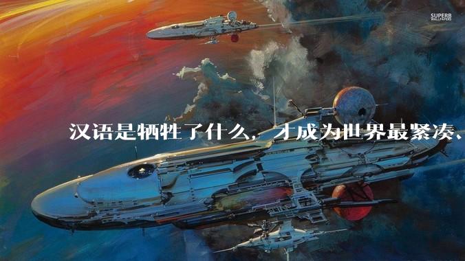 汉语是牺牲了什么，才成为世界最紧凑、最高效的语言？