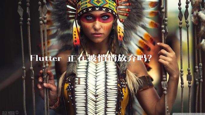 Flutter 正在被悄悄放弃吗？