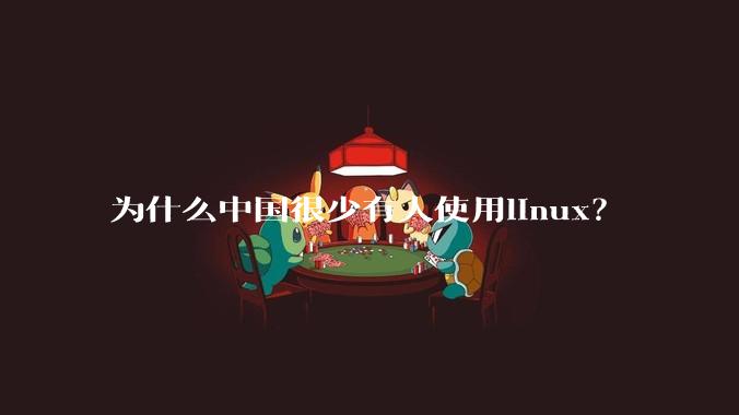 为什么中国很少有人使用linux？