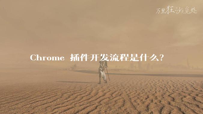 Chrome 插件开发流程是什么？