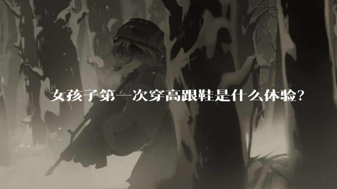 女孩子第一次穿高跟鞋是什么体验？
