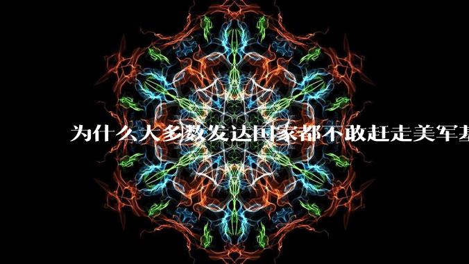 为什么大多数发达国家都不敢赶走美军基地？