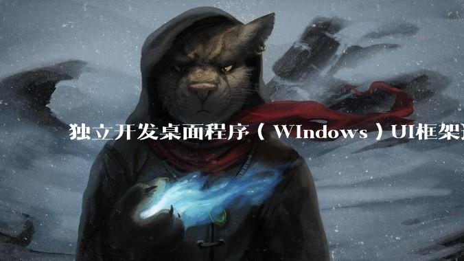 独立开发桌面程序（Windows）UI框架选择哪个更好？