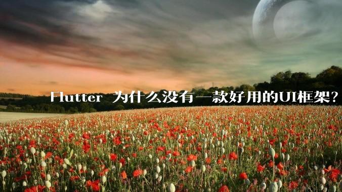 Flutter 为什么没有一款好用的UI框架？