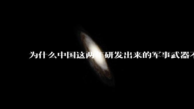 为什么中国这两年研发出来的军事武器不轻易公布了？