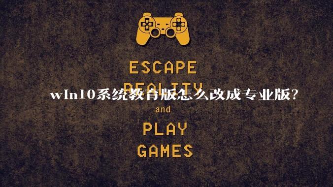 win10系统教育版怎么改成专业版？
