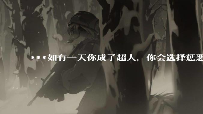 ***如有一天你成了超人，你会选择惩恶扬善吗?