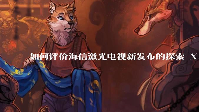 如何评价海信激光电视新发布的探索 X1，是否能重新定义家庭***标准？