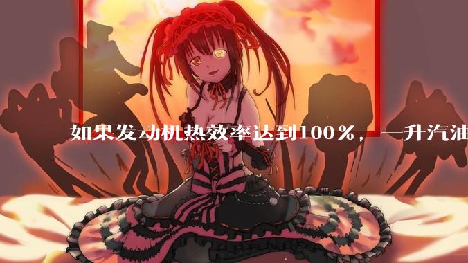 如果发动机热效率达到100%，一升汽油大概可以让汽车行驶多少公里？