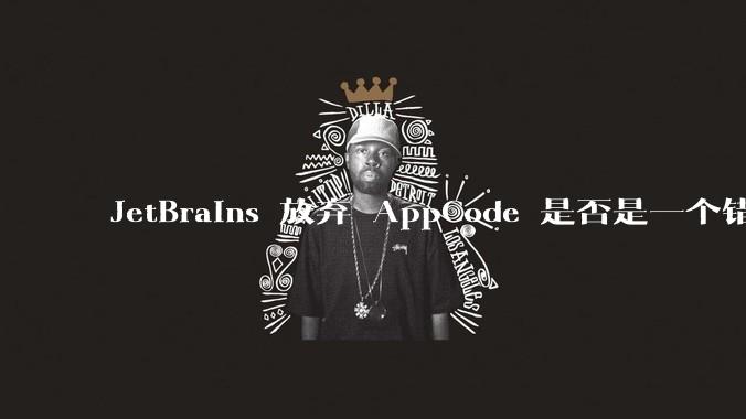 JetBrains 放弃 AppCode 是否是一个错误决定？