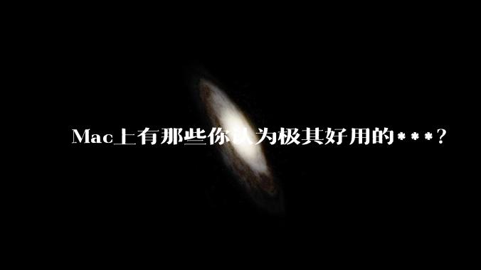 Mac上有那些你认为极其好用的***？