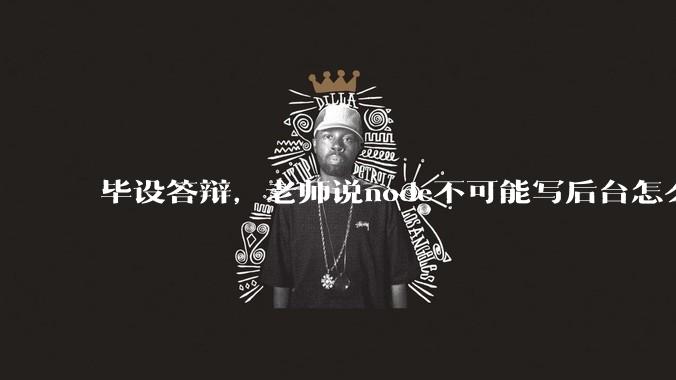 毕设答辩，老师说node不可能写后台怎么办?
