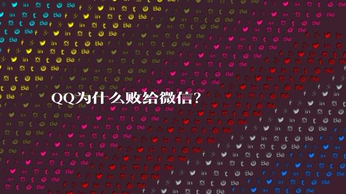 QQ为什么败给微信？